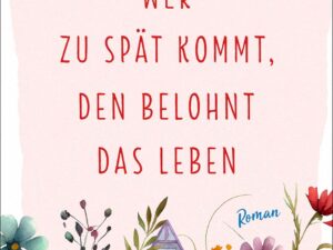 Bücher – Wer zu spät kommt, den belohnt das Leben: Roman. Warmherzige romantische Komödie über eine Auszeit, die alles verändert