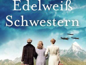 Bücher – Die Edelweißschwestern: Ein herzergreifender historischer Roman voller Spannung