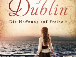 Bücher – Tales of Dublin: Die Hoffnung auf Freiheit: Historischer Liebesroman (Dublin-Saga 1)