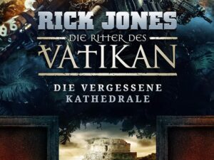 Bücher – DIE VERGESSENE KATHEDRALE (Die Ritter des Vatikans 7): Thriller